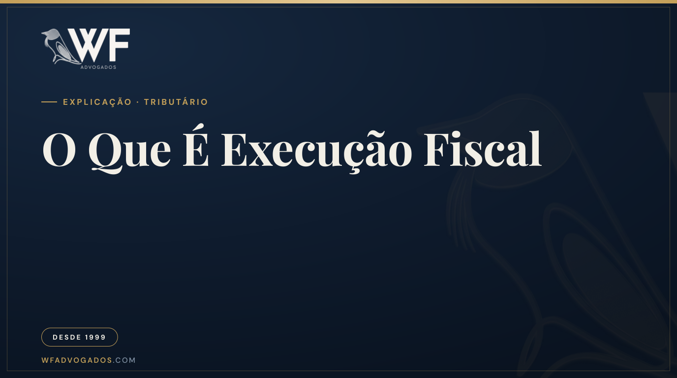 Capa do artigo que explica o que é execução fiscal e como o contribuinte pode se defender dessa cobrança — WF Advogados.