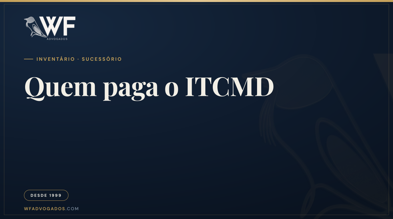 Capa do artigo que explica quem paga o ITCMD no inventário e como o imposto é cobrado dos herdeiros — WF Advogados.